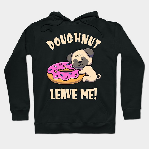 Doughnut Leave Me Cute Pug Dog funny Pun Hoodie by Foxxy Merch
